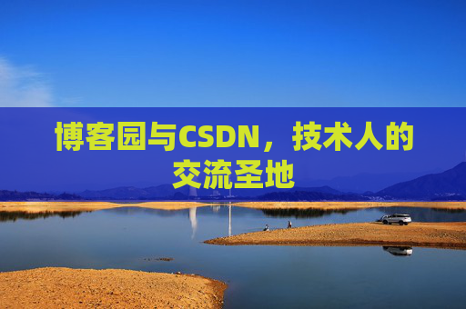 博客园与CSDN,技术人的交流圣地